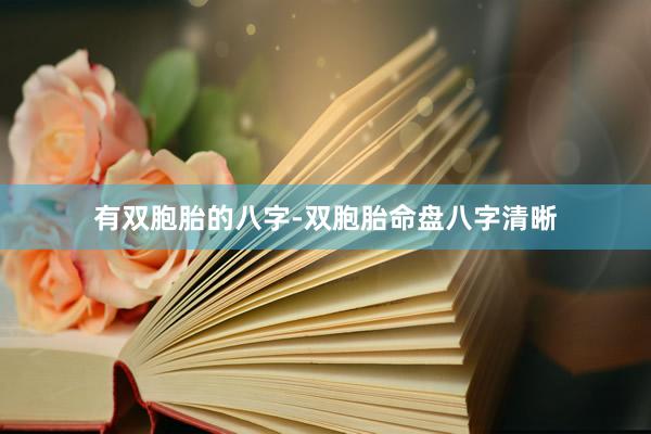有双胞胎的八字-双胞胎命盘八字清晰