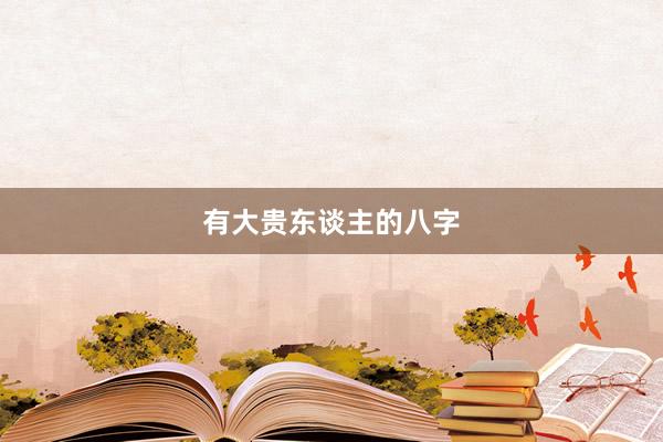 有大贵东谈主的八字